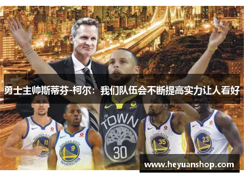 勇士主帅斯蒂芬-柯尔：我们队伍会不断提高实力让人看好