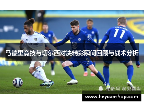 马德里竞技与切尔西对决精彩瞬间回顾与战术分析