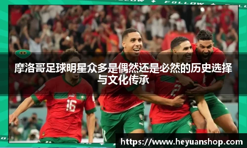 摩洛哥足球明星众多是偶然还是必然的历史选择与文化传承