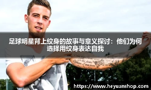 足球明星背上纹身的故事与意义探讨：他们为何选择用纹身表达自我