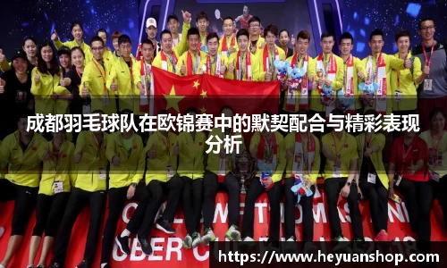 成都羽毛球队在欧锦赛中的默契配合与精彩表现分析