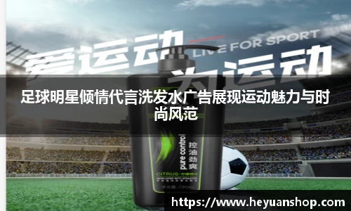 足球明星倾情代言洗发水广告展现运动魅力与时尚风范